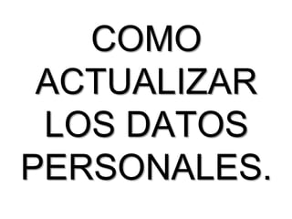 COMO
 ACTUALIZAR
 LOS DATOS
PERSONALES.
 