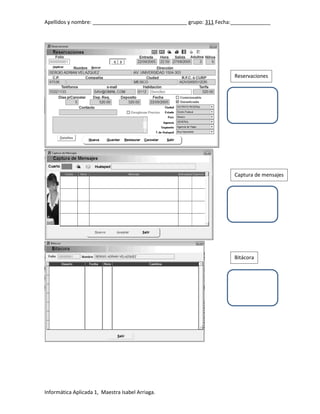 Apellidos y nombre: _________________________________ grupo: 311 Fecha:______________

Reservaciones

Captura de mensajes

Bitácora

Informática Aplicada 1, Maestra Isabel Arriaga.

 