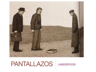 PANTALLAZOS LINGÜÍSTICOS
 