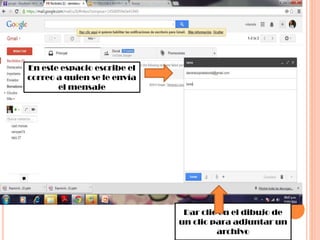 Dar clic en el dibujo de
un clic para adjuntar un
archivo
En este espacio escribe el
correo a quien se le envía
el mensaje
 