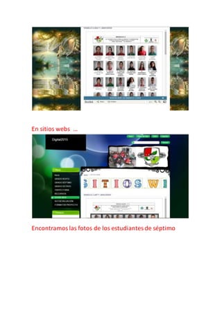 En sitios webs …
Encontramoslas fotos de los estudiantesde séptimo
 