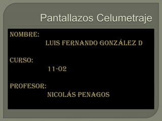 Nombre:
          Luis Fernando González d

Curso:
            11-02

Profesor:
            Nicolás Penagos
 