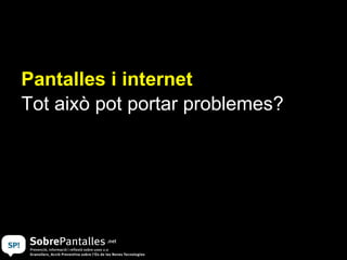 Pantalles i internet Tot això pot portar problemes? 