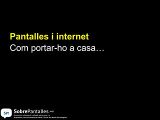 Pantalles i internet Com portar-ho a casa… 