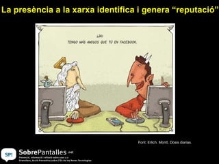 La presència a la xarxa identifica i genera “reputació” Font: Erlich. Montt. Dosis diarias. 