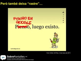 Però també deixa “rastre”… Font: Erlich. El País. 3 de març de 2011. 