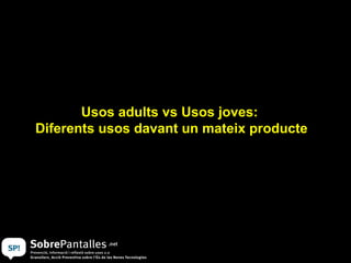 Usos adults vs Usos joves:  Diferents usos davant un mateix producte 