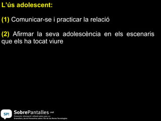 L’ús adolescent:  (1)  Comunicar-se i practicar la relació (2)  Afirmar la seva adolescència en els escenaris que els ha tocat viure 