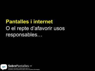 Pantalles i internet O el repte d’afavorir usos responsables… 