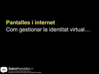 Pantalles i internet Com gestionar la identitat virtual… 