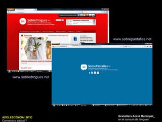 ADOLESCÈNCIA I NTIC Connexió o addició? Granollers Acció Municipal_ en el consum de drogues www.sobredrogues.net   www.sobrepantalles.net   