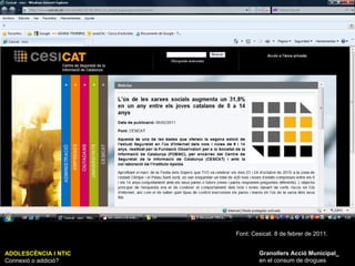 ADOLESCÈNCIA I NTIC Connexió o addició? Granollers Acció Municipal_ en el consum de drogues Font: Cesicat. 8 de febrer de 2011. 