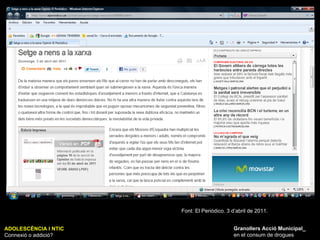 ADOLESCÈNCIA I NTIC Connexió o addició? Granollers Acció Municipal_ en el consum de drogues Font: El Periódico. 3 d’abril de 2011. 