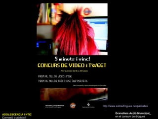 ADOLESCÈNCIA I NTIC Connexió o addició? Granollers Acció Municipal_ en el consum de drogues http://www.sobredrogues.net/pantalles   