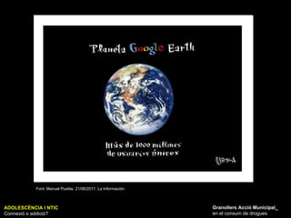 ADOLESCÈNCIA I NTIC Connexió o addició? Granollers Acció Municipal_ en el consum de drogues Font: Manuel Puebla. 21/06/2011. La Información. 
