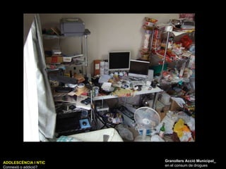 ADOLESCÈNCIA I NTIC Connexió o addició? Granollers Acció Municipal_ en el consum de drogues 