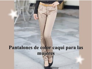 Pantalones de color caqui para lasPantalones de color caqui para las
mujeresmujeres
 