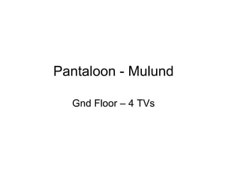 Pantaloon - Mulund Gnd Floor – 4 TVs 
