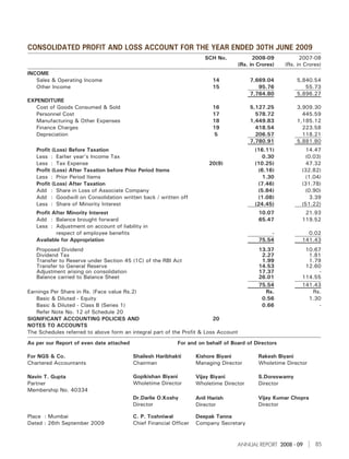 CONSOLIDATED PROFIT AND LOSS ACCOUNT FOR THE YEAR ENDED 30TH JUNE 2009
                                                                       SCH No.             2008-09           2007-08
                                                                                     (Rs. in Crores)   (Rs. in Crores)
INCOME
   Sales & Operating Income                                               14             7,669.04          5,840.54
   Other Income                                                           15                95.76             55.73
                                                                                         7,764.80          5,896.27
EXPENDITURE
   Cost of Goods Consumed & Sold                                          16             5,127.25          3,909.30
   Personnel Cost                                                         17               578.72            445.59
   Manufacturing & Other Expenses                                         18             1,449.83          1,185.12
   Finance Charges                                                        19               418.54            223.58
   Depreciation                                                            5               206.57            118.21
                                                                                         7,780.91          5,881.80
   Profit (Loss) Before Taxation                                                            (16.11)             14.47
   Less : Earlier year's Income Tax                                                            0.30            (0.03)
   Less : Tax Expense                                                    20(9)              (10.25)             47.32
   Profit (Loss) After Taxation before Prior Period Items                                    (6.16)           (32.82)
   Less : Prior Period Items                                                                   1.30            (1.04)
   Profit (Loss) After Taxation                                                              (7.46)           (31.78)
   Add : Share in Loss of Associate Company                                                  (5.84)            (0.90)
   Add : Goodwill on Consolidation written back / written off                                (1.08)              3.39
   Less : Share of Minority Interest                                                        (24.45)           (51.22)
   Profit After Minority Interest                                                            10.07             21.93
   Add : Balance brought forward                                                             65.47            119.52
   Less : Adjustment on account of liability in
           respect of employee benefits                                                          -              0.02
   Available for Appropriation                                                               75.54            141.43
   Proposed Dividend                                                                         13.37             10.67
   Dividend Tax                                                                               2.27              1.81
   Transfer to Reserve under Section 45 (1C) of the RBI Act                                   1.99              1.79
   Transfer to General Reserve                                                               14.53             12.60
   Adjustment arising on consolidation                                                       17.37                 -
   Balance carried to Balance Sheet                                                          26.01            114.55
                                                                                             75.54            141.43
Earnings Per Share in Rs. (Face value Rs.2)                                                    Rs.               Rs.
   Basic & Diluted - Equity                                                                   0.56              1.30
   Basic & Diluted - Class B (Series 1)                                                       0.66                 -
   Refer Note No. 12 of Schedule 20
SIGNIFICANT ACCOUNTING POLICIES AND                                      20
NOTES TO ACCOUNTS
The Schedules referred to above form an integral part of the Profit & Loss Account
As per our Report of even date attached                     For and on behalf of Board of Directors

For NGS & Co.                             Shailesh Haribhakti       Kishore Biyani           Rakesh Biyani
Chartered Accountants                     Chairman                  Managing Director        Wholetime Director

Navin T. Gupta                            Gopikishan Biyani         Vijay Biyani             S.Doreswamy
Partner                                   Wholetime Director        Wholetime Director       Director
Membership No. 40334
                                          Dr.Darlie O.Koshy         Anil Harish              Vijay Kumar Chopra
                                          Director                  Director                 Director

Place : Mumbai                            C. P. Toshniwal           Deepak Tanna
Dated : 26th September 2009               Chief Financial Officer   Company Secretary


                                                                                   ANNUAL REPORT 2008 - 09         85
 
