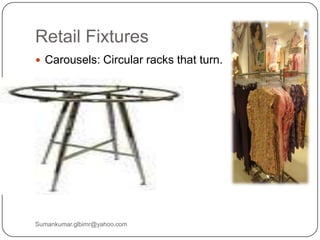Retail Fixtures
 Carousels: Circular racks that turn.
Sumankumar.glbimr@yahoo.com
 
