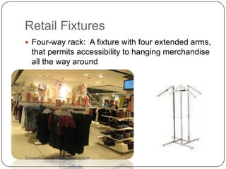 Retail Fixtures
 Four-way rack: A fixture with four extended arms,
that permits accessibility to hanging merchandise
all the way around
Sumankumar.glbimr@yahoo.com
 