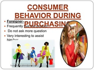  Foreigner-
 Frequently bye the product
 Do not ask more question
 Very interesting to assist
him/her
Sumankumar.glbimr@yahoo.com
 