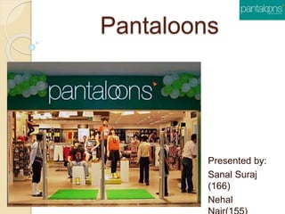 Pantaloons
Presented by:
Sanal Suraj
(166)
Nehal
 