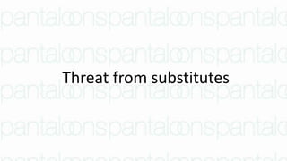 Threat from substitutes
 