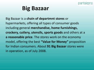 3. Big Bazaar: Value retailing with a range of products from apparel, toys, accessories,consumer durables to household products and furnishing