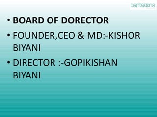BOARD OF DORECTORFOUNDER,CEO & MD:-KISHOR BIYANIDIRECTOR :-GOPIKISHAN BIYANI