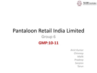 Pantaloon Retail India Limited
           Group 6
          GMP:10-11
                        Amit Kumar
                          Chinmay
                              Malik
                          Pradeep
                           Sanjeev
                              Tarun
 