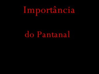 Importância do Pantanal 