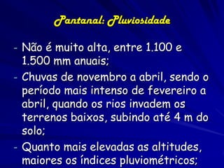Baías e Vazantes
Nas partes mais baixas
formam-se ‘baías” (lagoas),
perenes ou temporárias.
Podem atingir até 10 km de
diâmetro. Muitas
apresentam água salobra e
salgada;
Drenando a região sem
acumular água são os
vazantes que encaminham as
águas para as partes mais
baixas

 