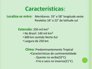 Noroeste do Mato Grosso do Sul (65%)Além de englobar:  Norte do Paraguai