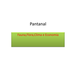 Pantanal

Fauna,Flora,Clima e Economia
 