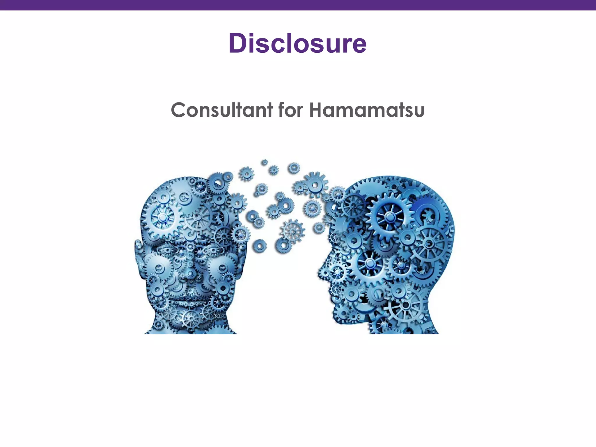 Disclosure
Consultant for Hamamatsu
 
