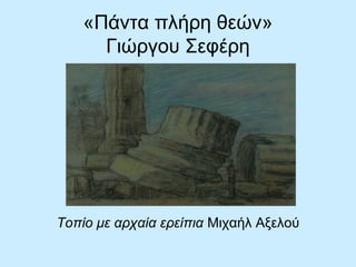 «Πάντα πλήρη θεών»
Γιώργου Σεφέρη
Τοπίο με αρχαία ερείπια Μιχαήλ Αξελού
 