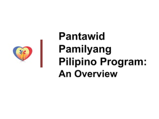 Pantawid
Pamilyang
Pilipino Program:
An Overview
 