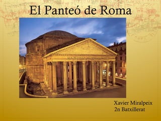 El Panteó de Roma




              Xavier Miralpeix
              2n Batxillerat
 