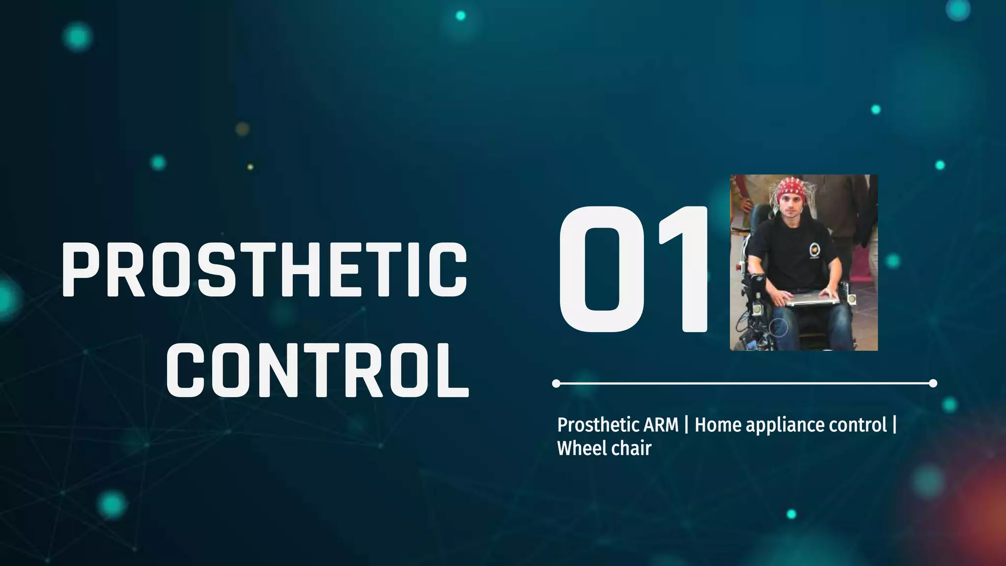 PROSTHETIC
CONTROL Prosthetic ARM | Home appliance control |
Wheel chair
01
 