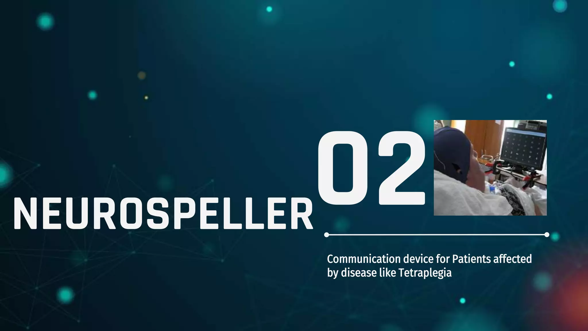 NEUROSPELLER
Communication device for Patients affected
by disease like Tetraplegia
02
 