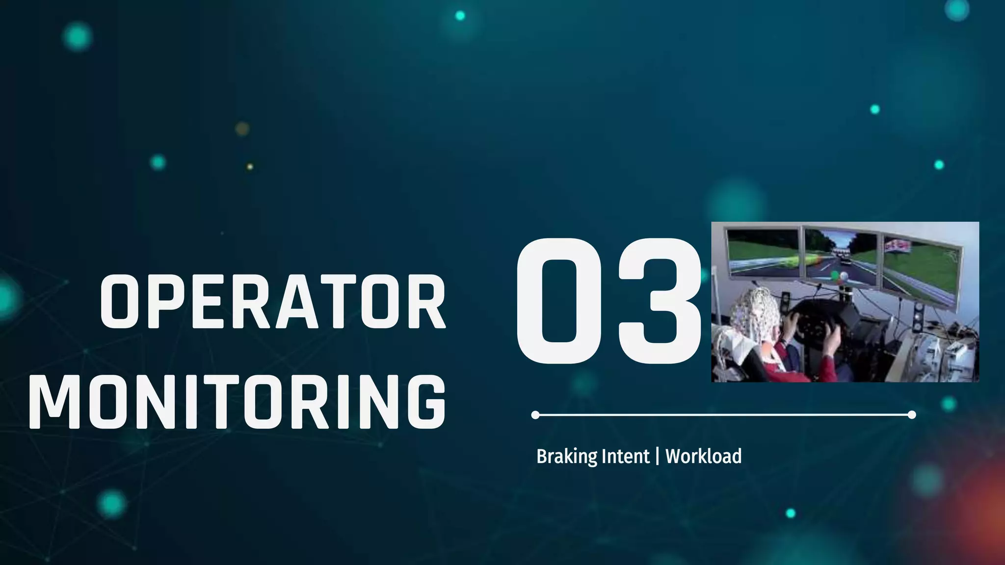 OPERATOR
MONITORING Braking Intent | Workload
03
 