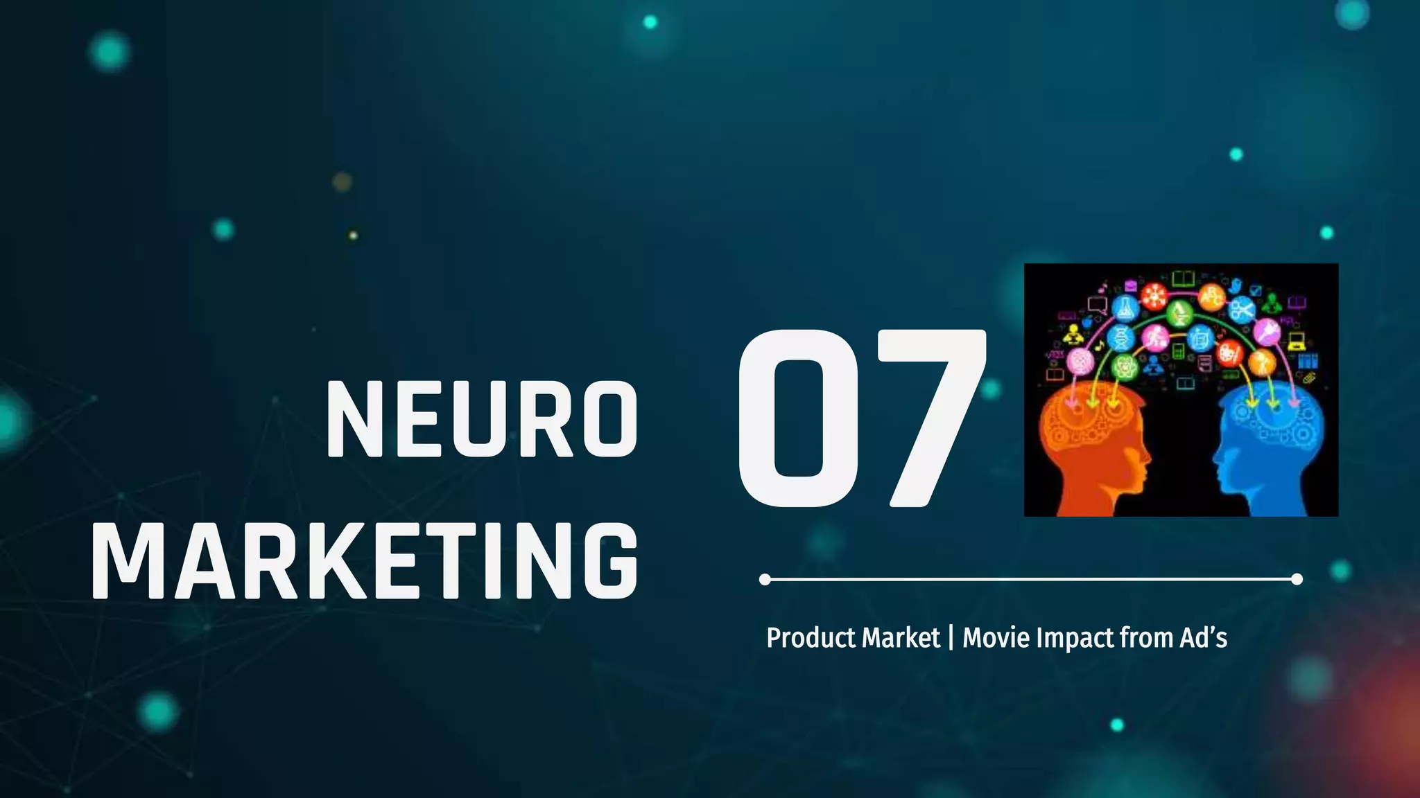 NEURO
MARKETING Product Market | Movie Impact from Ad’s
07
 