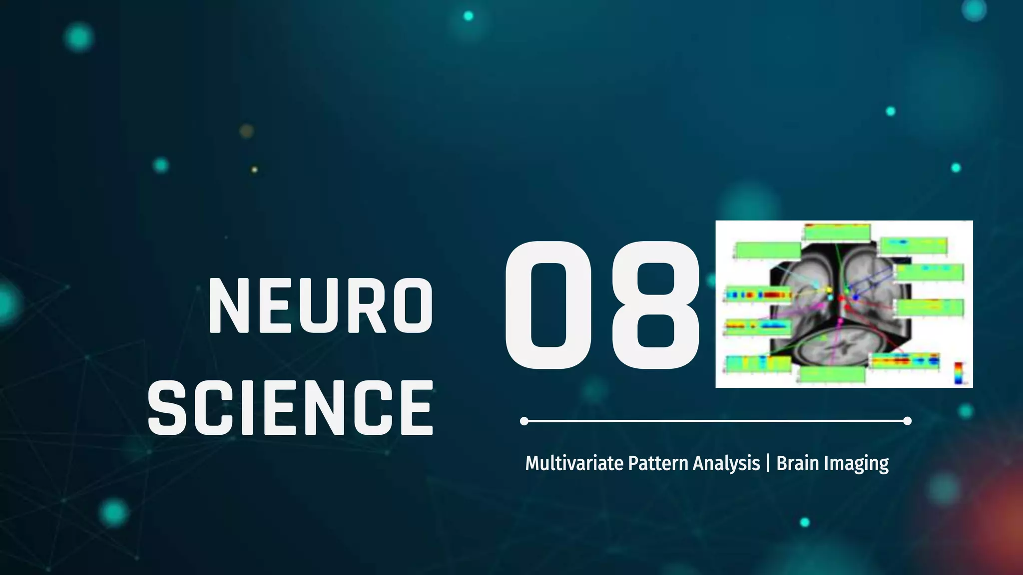 NEURO
SCIENCE Multivariate Pattern Analysis | Brain Imaging
08
 