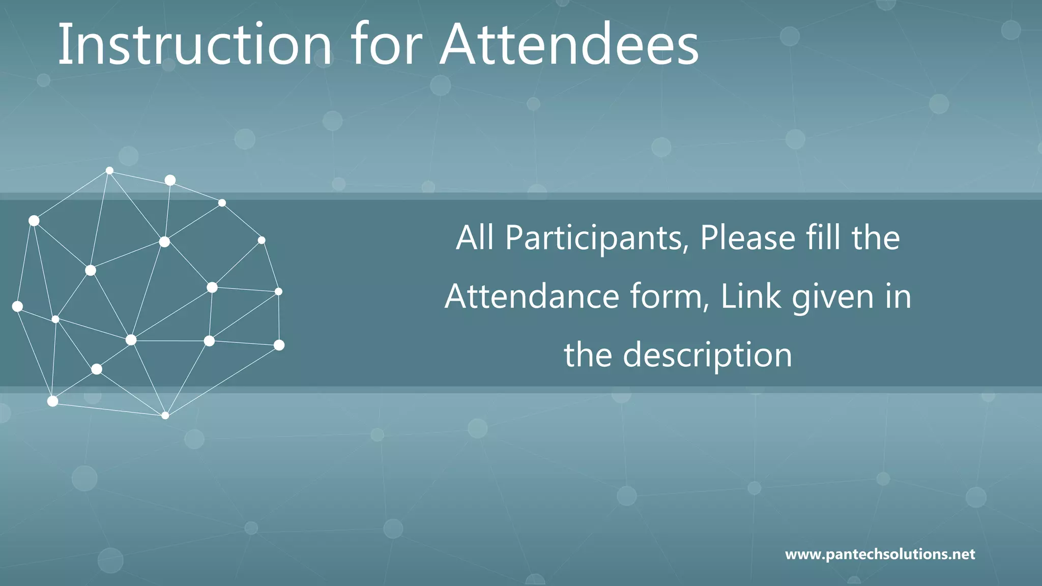 All Participants, Please fill the
Attendance form, Link given in
the description
Instruction for Attendees
www.pantechsolutions.net
 