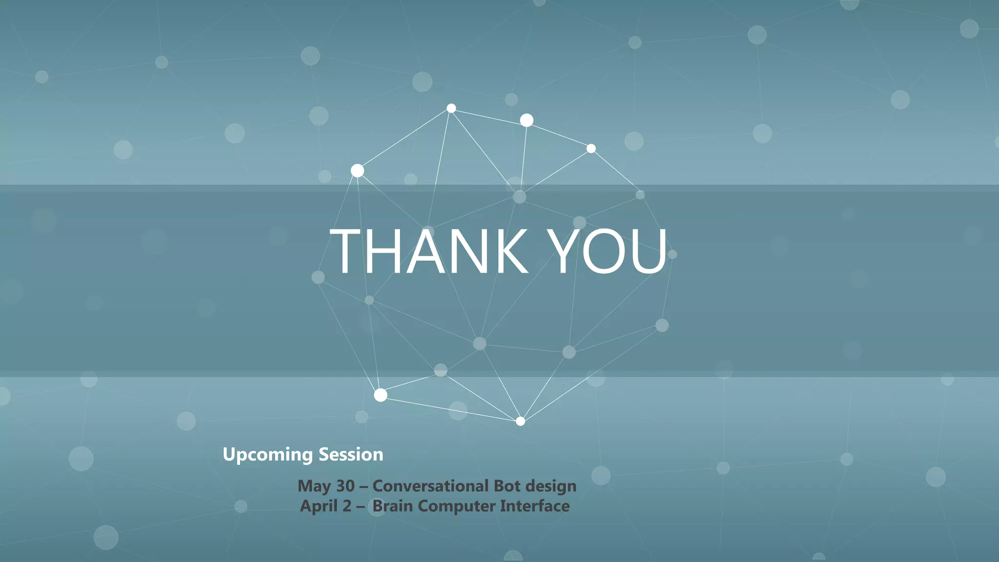 THANK YOU
May 30 – Conversational Bot design
April 2 – Brain Computer Interface
Upcoming Session
 