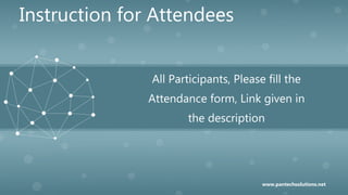 All Participants, Please fill the
Attendance form, Link given in
the description
Instruction for Attendees
www.pantechsolutions.net
 