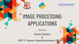 IMAGE PROCESSING
APPLICATIONS
Pantech Solutions
&
AIMIT ST. Aloysius College (Autonomous), MANGALORE
Organized by
 