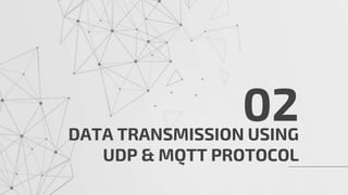 DATA TRANSMISSION USING
UDP & MQTT PROTOCOL
02
 