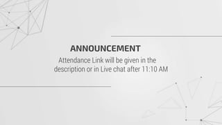 ANNOUNCEMENT
Attendance Link will be given in the
description or in Live chat after 11:10 AM
 